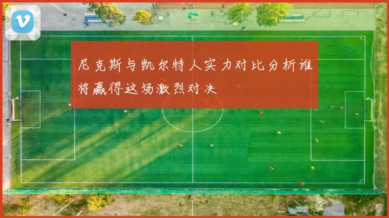 尼克斯与凯尔特人实力对比分析谁将赢得这场激烈对决