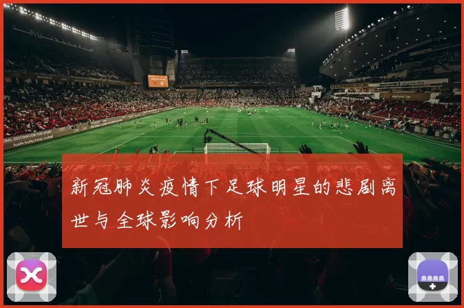 新冠肺炎疫情下足球明星的悲剧离世与全球影响分析