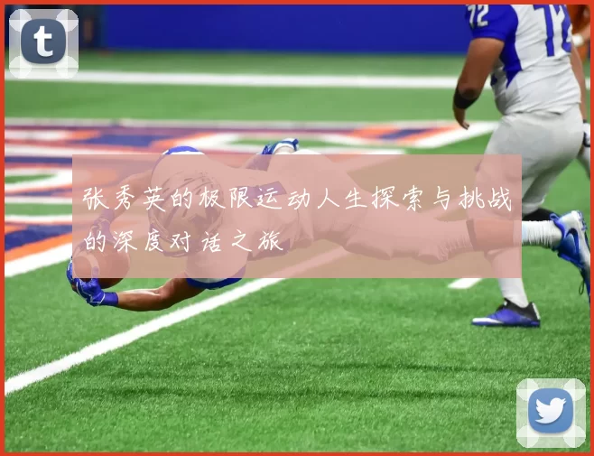 张秀英的极限运动人生探索与挑战的深度对话之旅