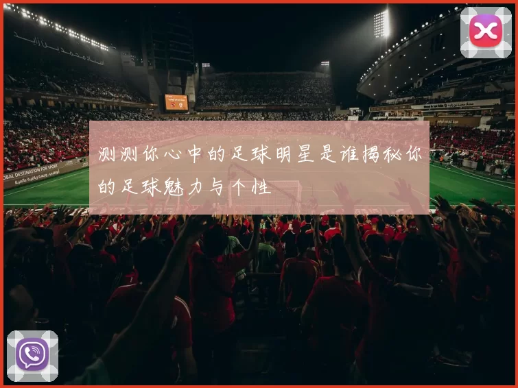 测测你心中的足球明星是谁揭秘你的足球魅力与个性