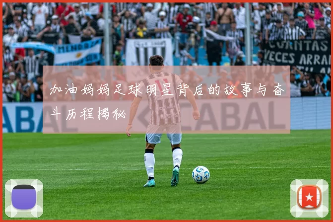 加油妈妈足球明星背后的故事与奋斗历程揭秘