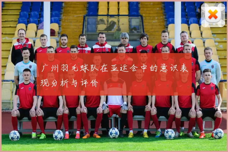 广州羽毛球队在亚运会中的意识表现分析与评价