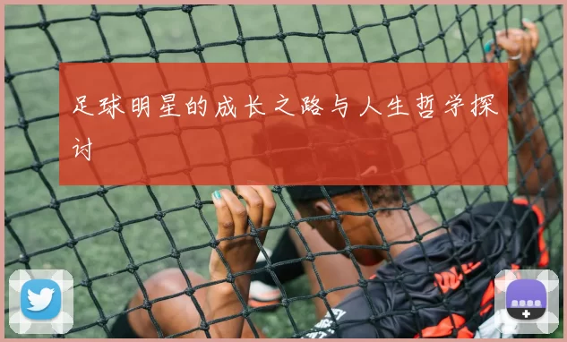 足球明星的成长之路与人生哲学探讨