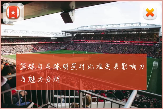 篮球与足球明星对比谁更具影响力与魅力分析