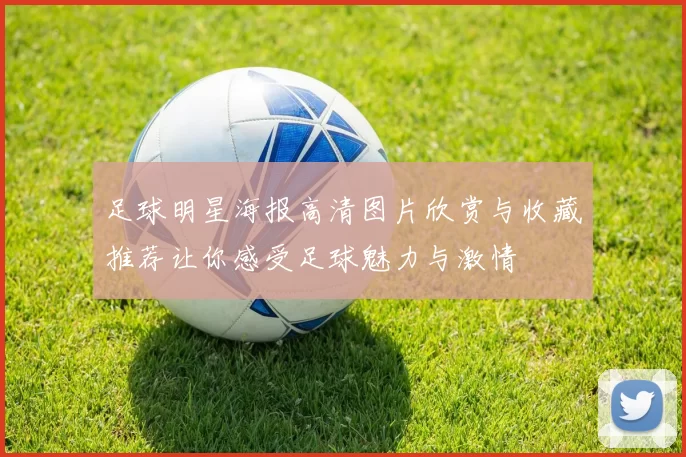 足球明星海报高清图片欣赏与收藏推荐让你感受足球魅力与激情